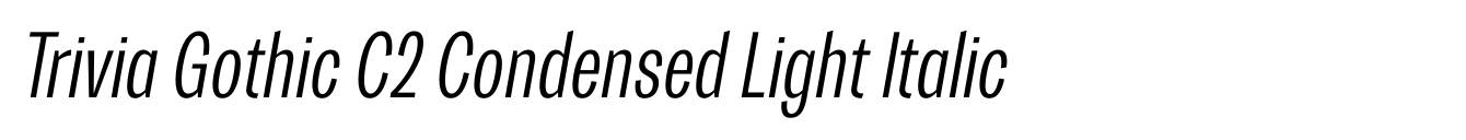 Trivia Gothic C2 Condensed Light Italic